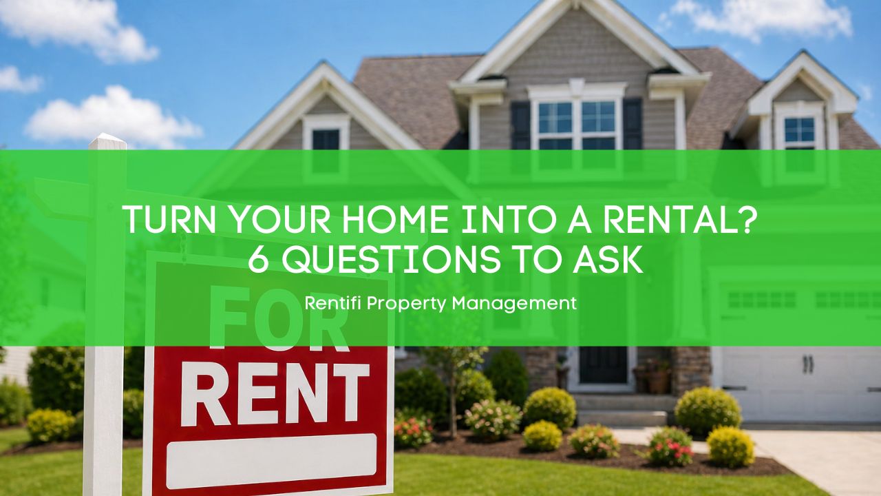 Should You Turn Your Home Into a Rental Property? 6 Key Questions to Ask